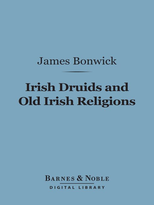 Title details for Irish Druids and Old Irish Religions (Barnes & Noble Digital Library) by James Bonwick - Available